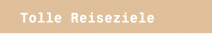 Tolle Reiseziele